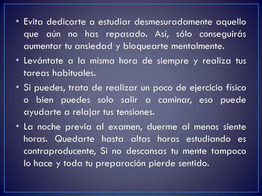 Evita dedicarte a estudiar desmesuradamente aquello que aún no has repasado. Así, sólo conseguirás aumentar tu ansiedad y bloquearte mentalmente.
