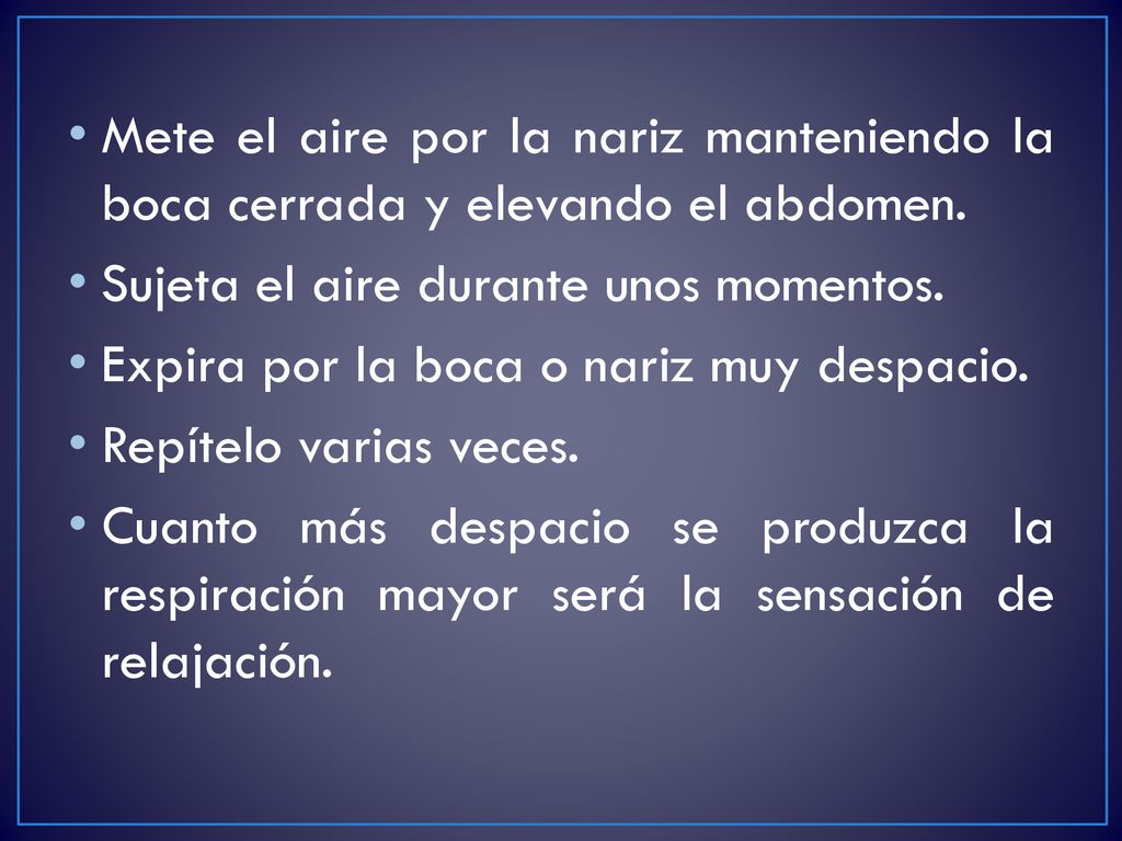 Mete el aire por la nariz manteniendo la boca cerrada y elevando el abdomen.