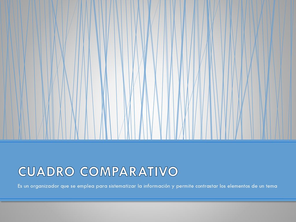 CUADRO COMPARATIVO Es un organizador que se emplea para sistematizar la información y permite contrastar los elementos de un tema.