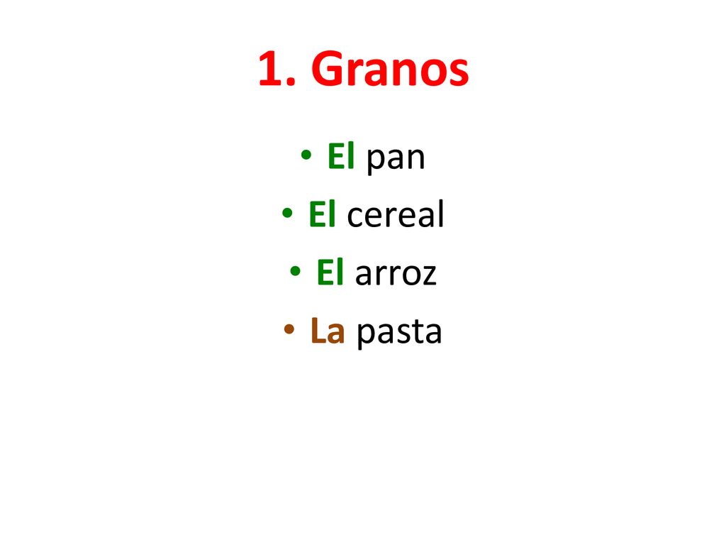 1. Granos El pan El cereal El arroz La pasta