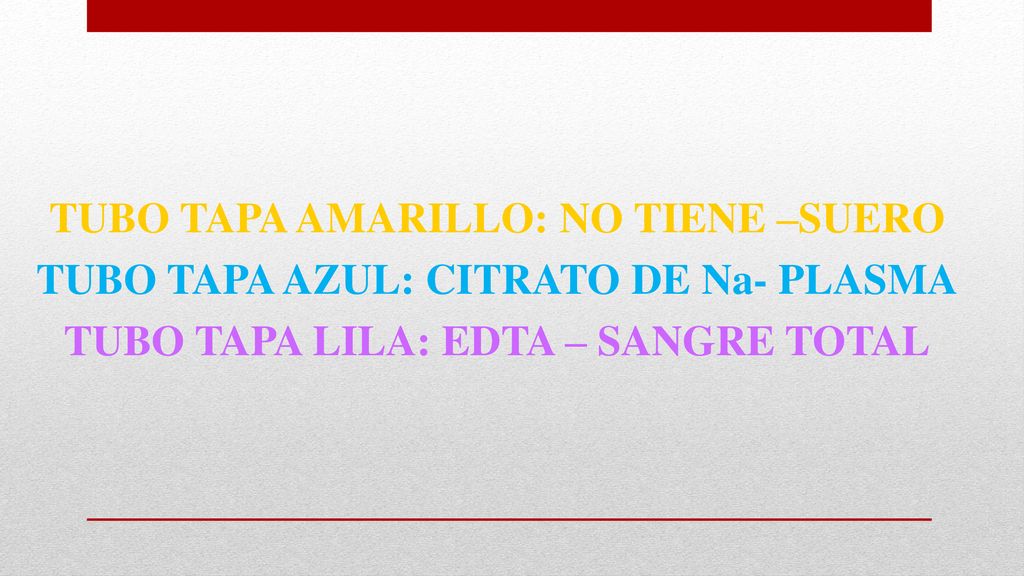 TUBO TAPA AMARILLO: NO TIENE –SUERO TUBO TAPA AZUL: CITRATO DE Na- PLASMA TUBO TAPA LILA: EDTA – SANGRE TOTAL