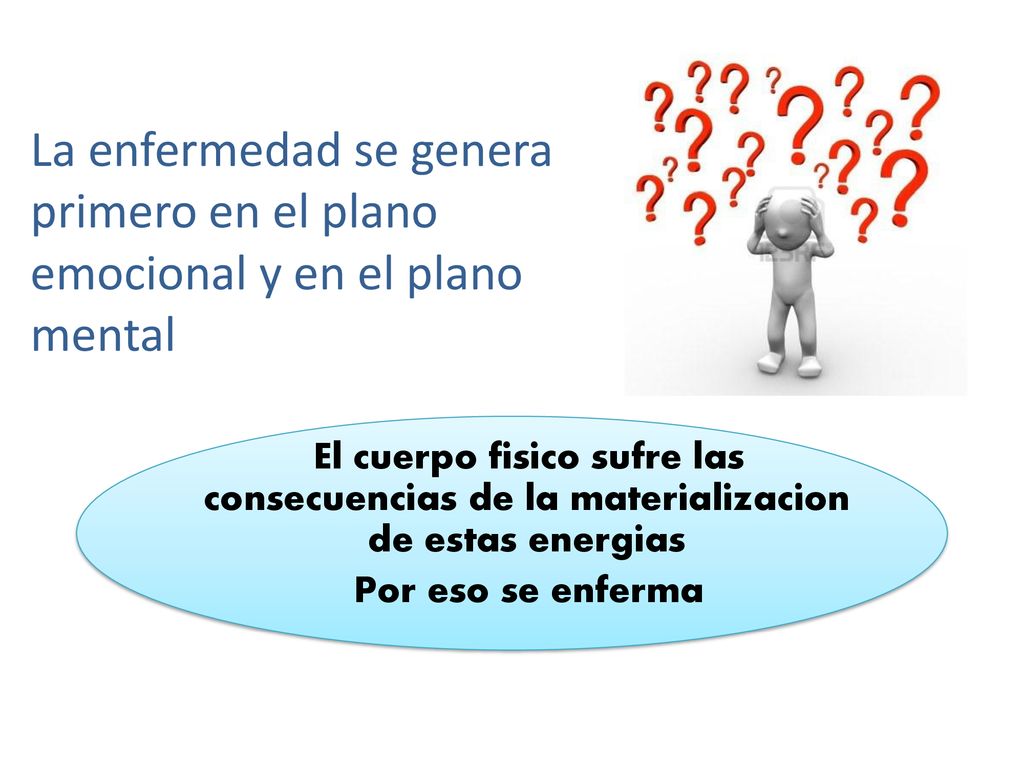 La enfermedad se genera primero en el plano emocional y en el plano mental