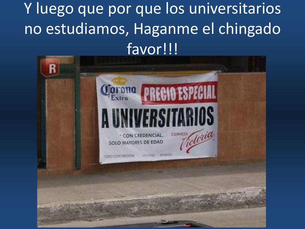 Y luego que por que los universitarios no estudiamos, Haganme el chingado favor!!!
