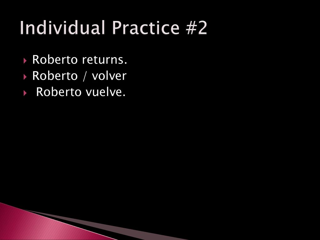 Individual Practice #2 Roberto returns. Roberto / volver
