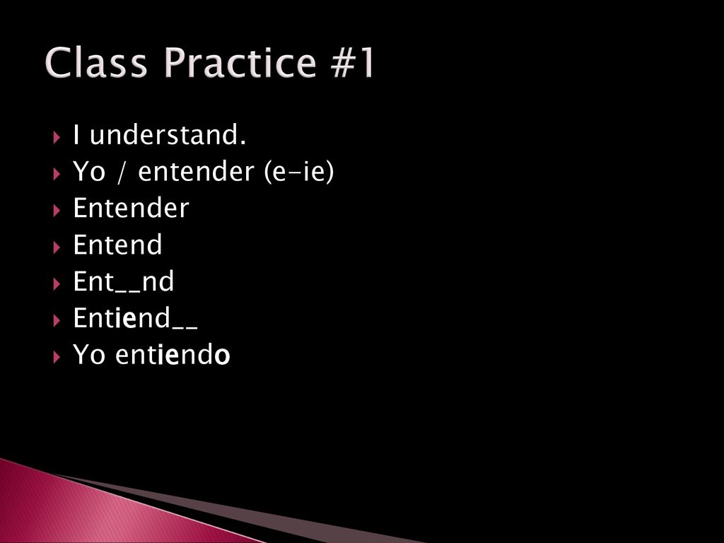 Class Practice #1 I understand. Yo / entender (e-ie) Entender Entend