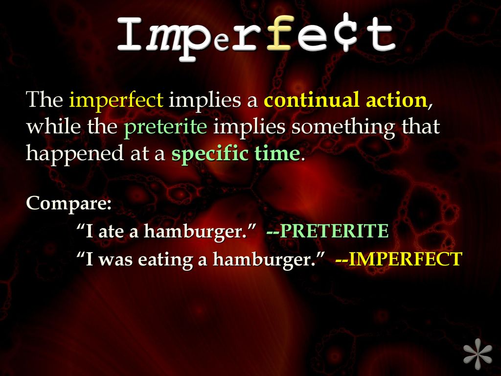 Imperfe¢t The imperfect implies a continual action, while the preterite implies something that happened at a specific time.