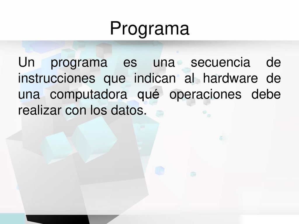 Programa Un programa es una secuencia de instrucciones que indican al hardware de una computadora qué operaciones debe realizar con los datos.
