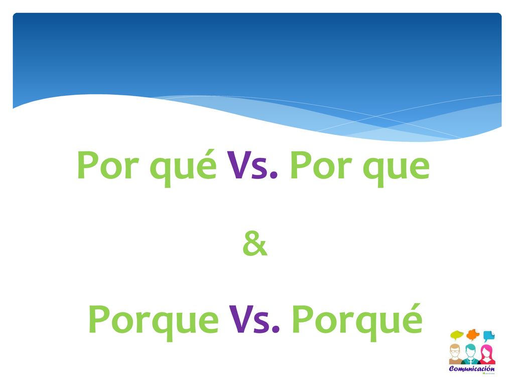 Por qué Vs. Por que Porque Vs. Porqué