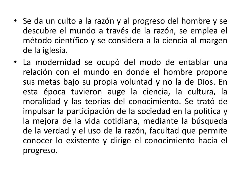 Se da un culto a la razón y al progreso del hombre y se descubre el mundo a través de la razón, se emplea el método científico y se considera a la ciencia al margen de la iglesia.