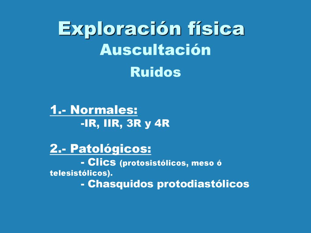 Exploración física Auscultación Ruidos 1.- Normales: 2.- Patológicos: