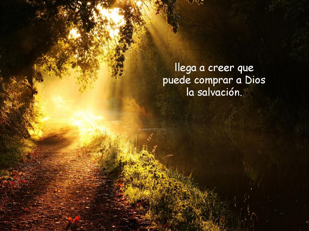 llega a creer que puede comprar a Dios la salvación.