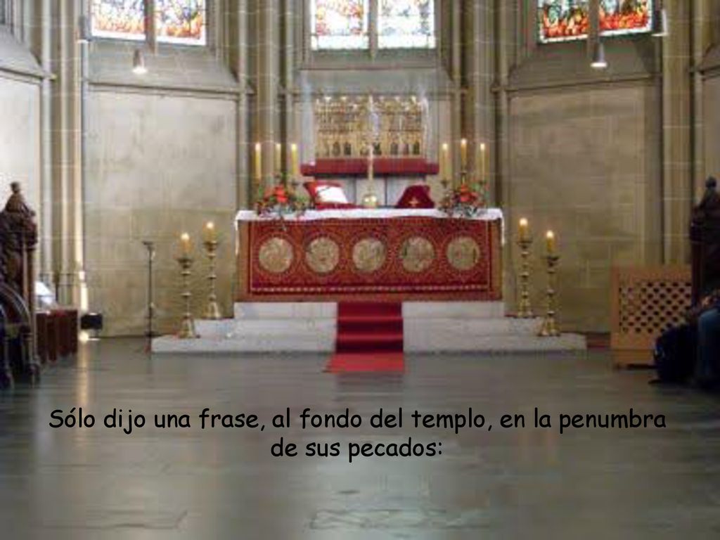 Sólo dijo una frase, al fondo del templo, en la penumbra de sus pecados: