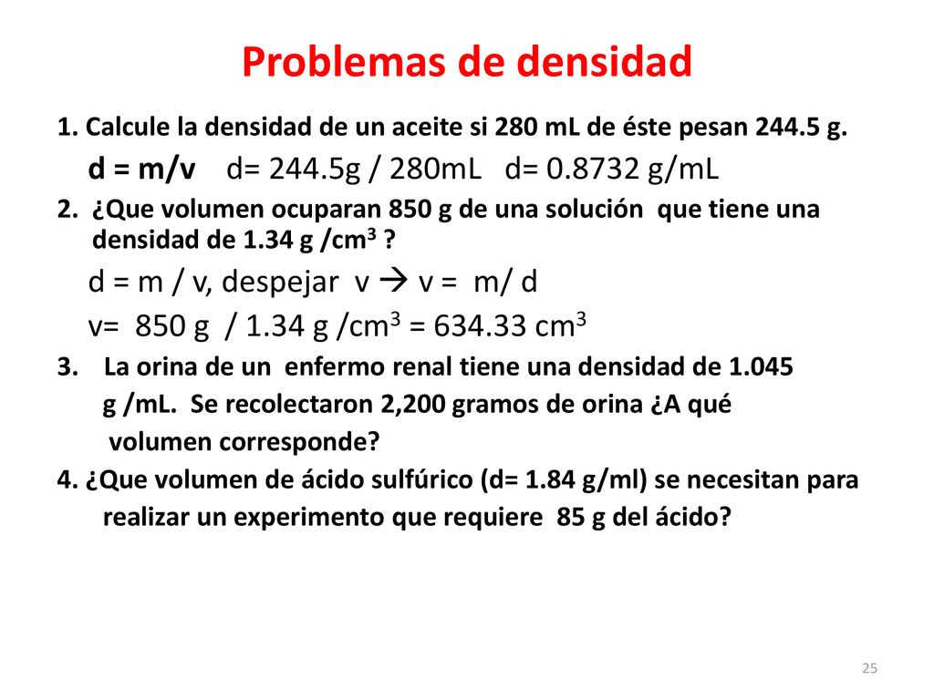 Problemas de densidad d = m/v d= 244.5g / 280mL d= g/mL