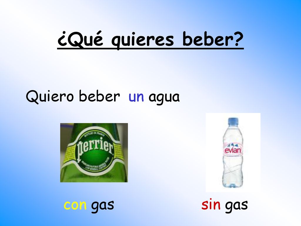 ¿Qué quieres beber Quiero beber un agua con gas sin gas
