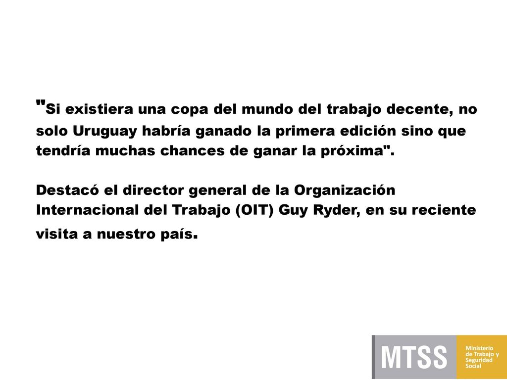 Si existiera una copa del mundo del trabajo decente, no solo Uruguay habría ganado la primera edición sino que tendría muchas chances de ganar la próxima .