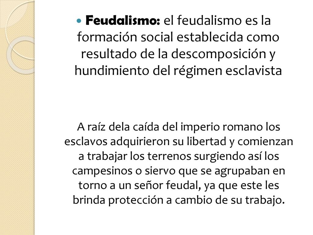 Feudalismo: el feudalismo es la formación social establecida como resultado de la descomposición y hundimiento del régimen esclavista