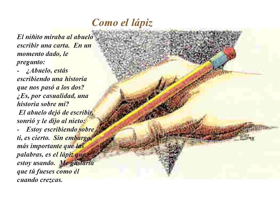 Como el lápiz El niñito miraba al abuelo escribir una carta. En un momento dado, le pregunto:
