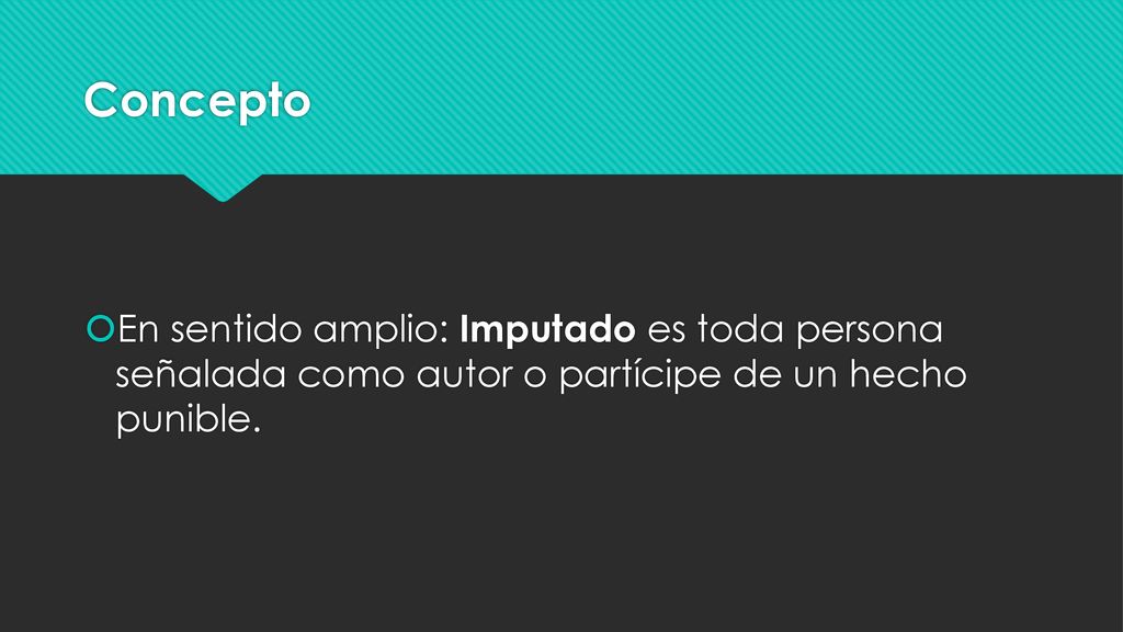 Concepto En sentido amplio: Imputado es toda persona señalada como autor o partícipe de un hecho punible.