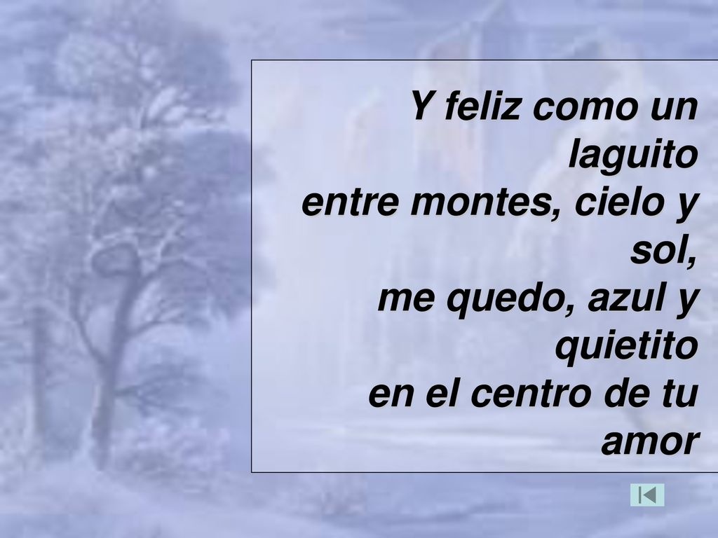 Y feliz como un laguito entre montes, cielo y sol, me quedo, azul y quietito.