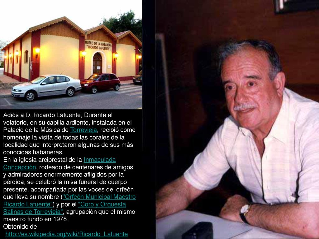Adiós a D. Ricardo Lafuente, Durante el velatorio, en su capilla ardiente, instalada en el Palacio de la Música de Torrevieja, recibió como homenaje la visita de todas las corales de la localidad que interpretaron algunas de sus más conocidas habaneras.
