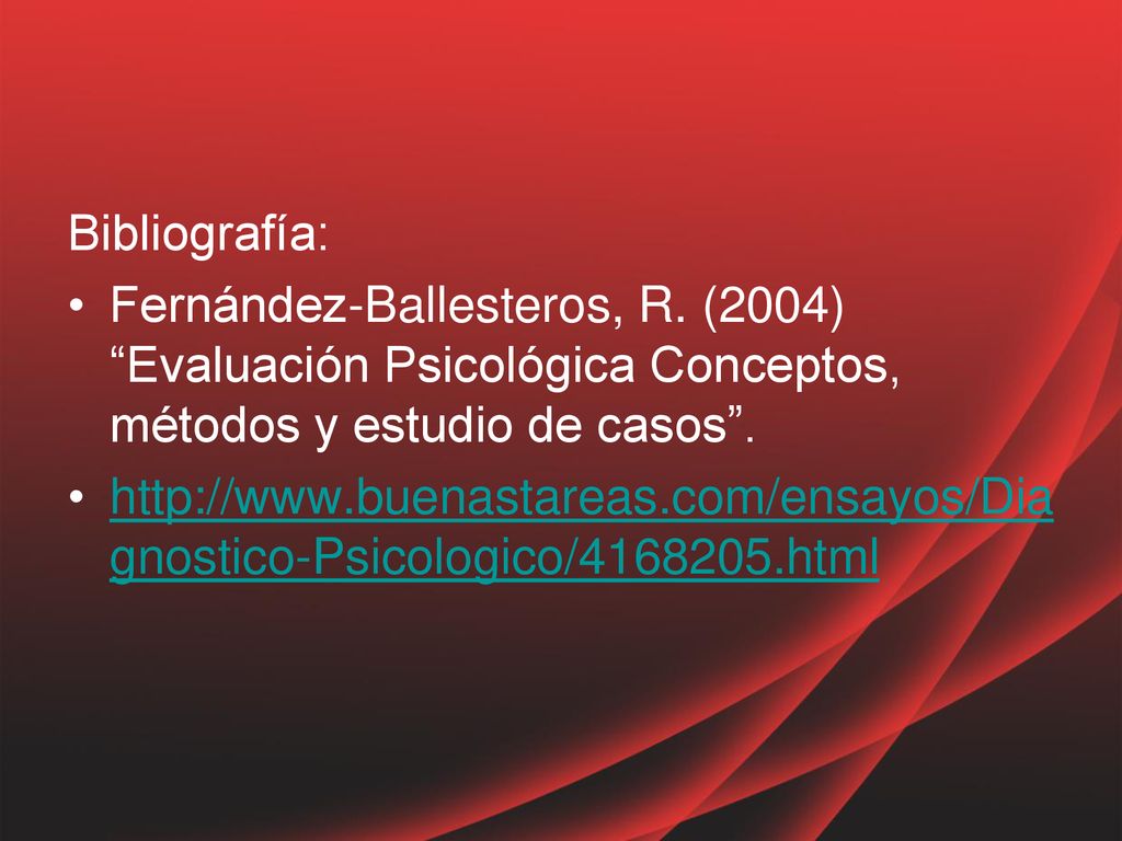 Bibliografía: Fernández-Ballesteros, R. (2004) Evaluación Psicológica Conceptos, métodos y estudio de casos .