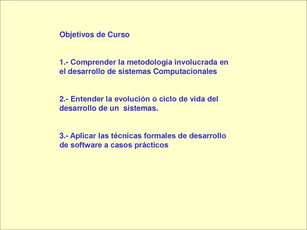 Objetivos de Curso 1.- Comprender la metodología involucrada en el desarrollo de sistemas Computacionales.
