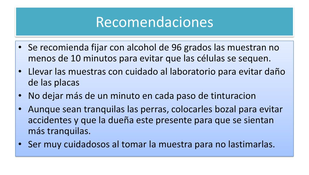 Recomendaciones Se recomienda fijar con alcohol de 96 grados las muestran no menos de 10 minutos para evitar que las células se sequen.