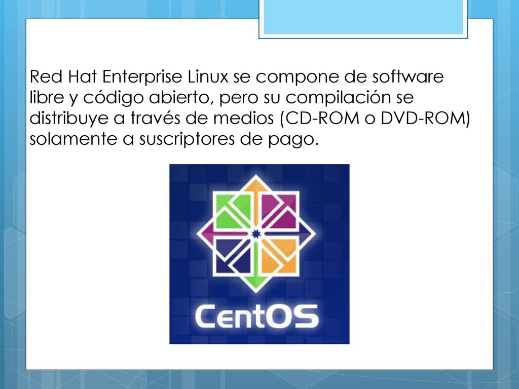 Red Hat Enterprise Linux se compone de software libre y código abierto, pero su compilación se distribuye a través de medios (CD-ROM o DVD-ROM) solamente a suscriptores de pago.