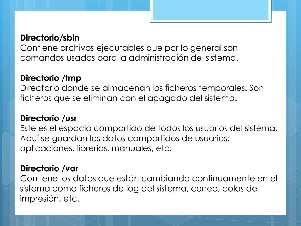 Directorio/sbin Contiene archivos ejecutables que por lo general son comandos usados para la administración del sistema.