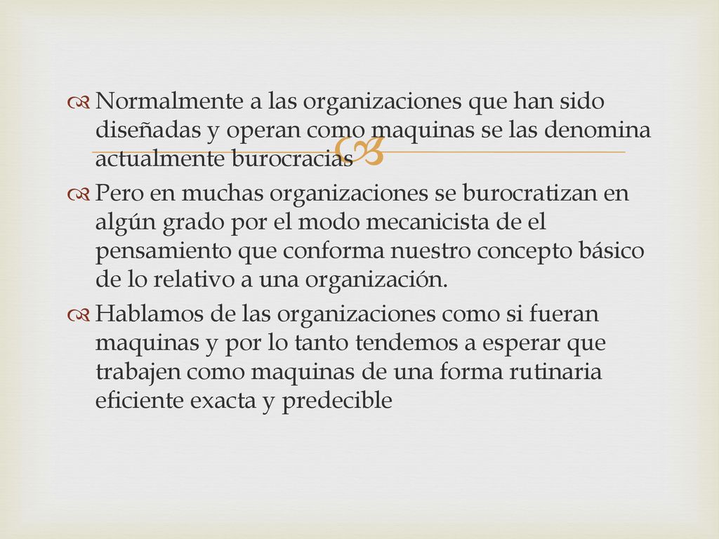 Normalmente a las organizaciones que han sido diseñadas y operan como maquinas se las denomina actualmente burocracias