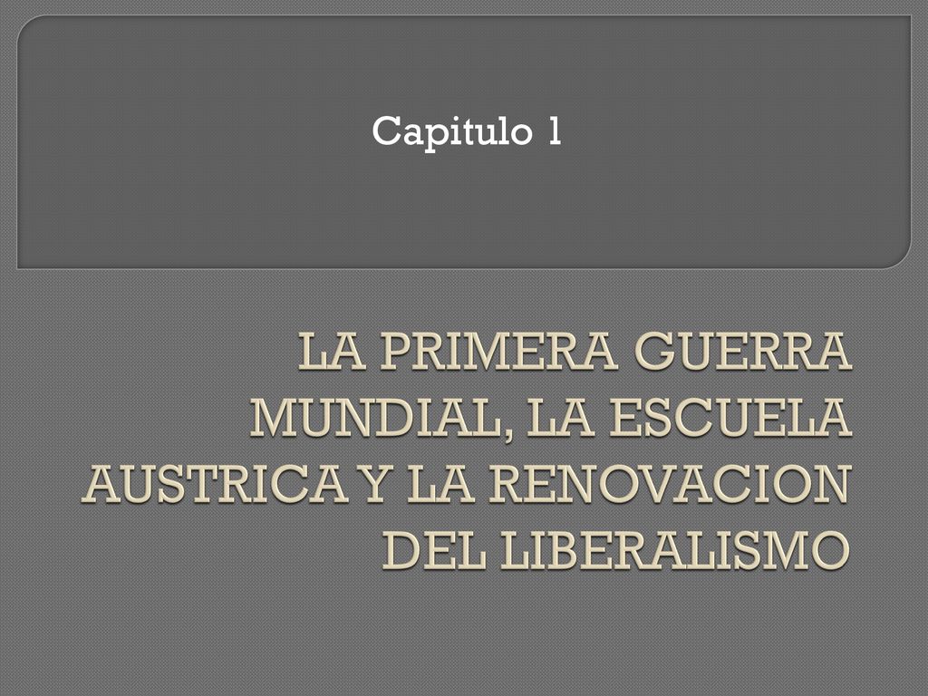 Capitulo 1 LA PRIMERA GUERRA MUNDIAL, LA ESCUELA AUSTRICA Y LA RENOVACION DEL LIBERALISMO