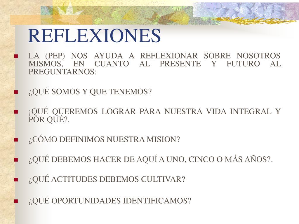 REFLEXIONES LA (PEP) NOS AYUDA A REFLEXIONAR SOBRE NOSOTROS MISMOS, EN CUANTO AL PRESENTE Y FUTURO AL PREGUNTARNOS: