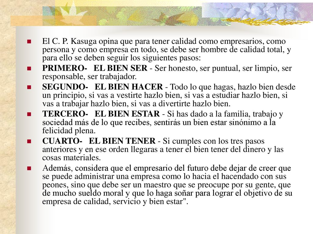 El C. P. Kasuga opina que para tener calidad como empresarios, como persona y como empresa en todo, se debe ser hombre de calidad total, y para ello se deben seguir los siguientes pasos: