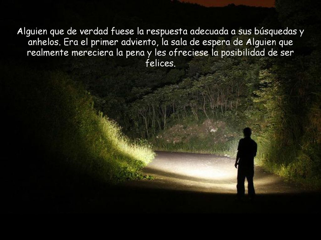 Alguien que de verdad fuese la respuesta adecuada a sus búsquedas y anhelos.