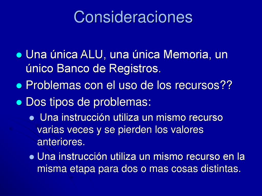 Consideraciones Una única ALU, una única Memoria, un único Banco de Registros. Problemas con el uso de los recursos