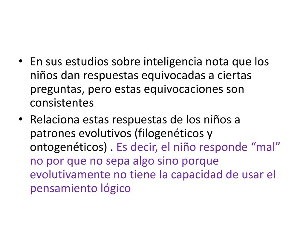 En sus estudios sobre inteligencia nota que los niños dan respuestas equivocadas a ciertas preguntas, pero estas equivocaciones son consistentes