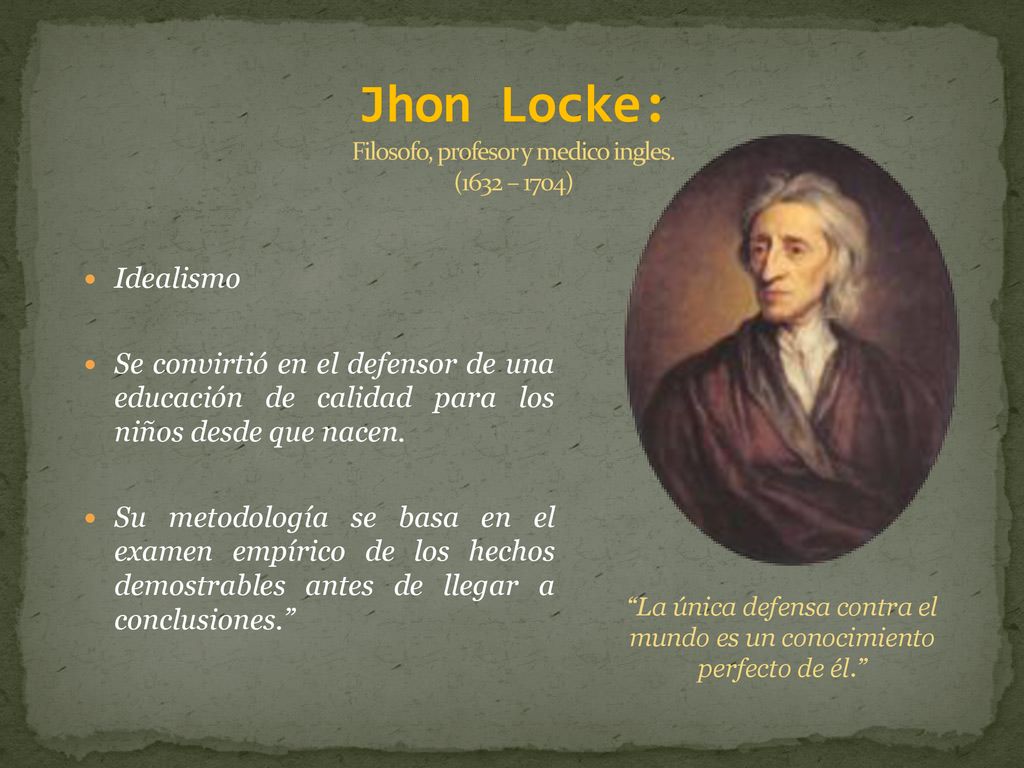 Jhon Locke: Filosofo, profesor y medico ingles. (1632 – 1704)