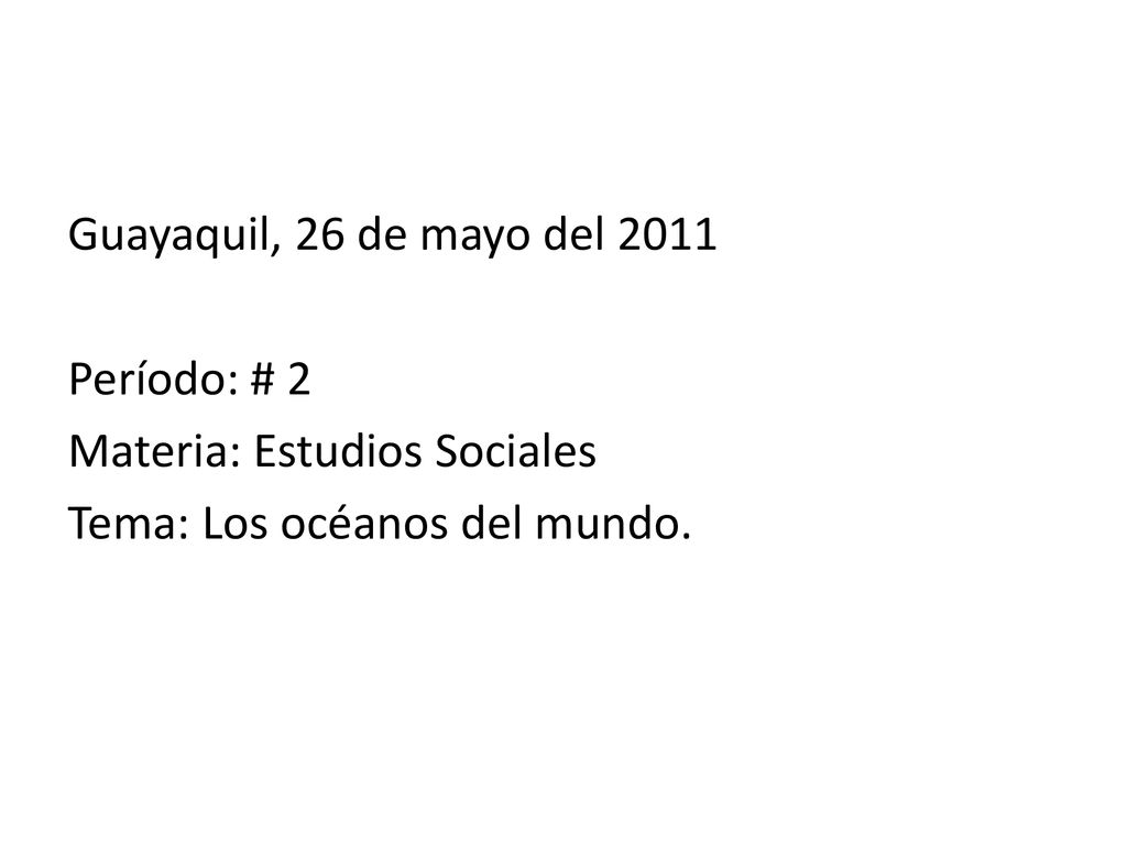 Guayaquil, 26 de mayo del 2011 Período: # 2 Materia: Estudios Sociales Tema: Los océanos del mundo.