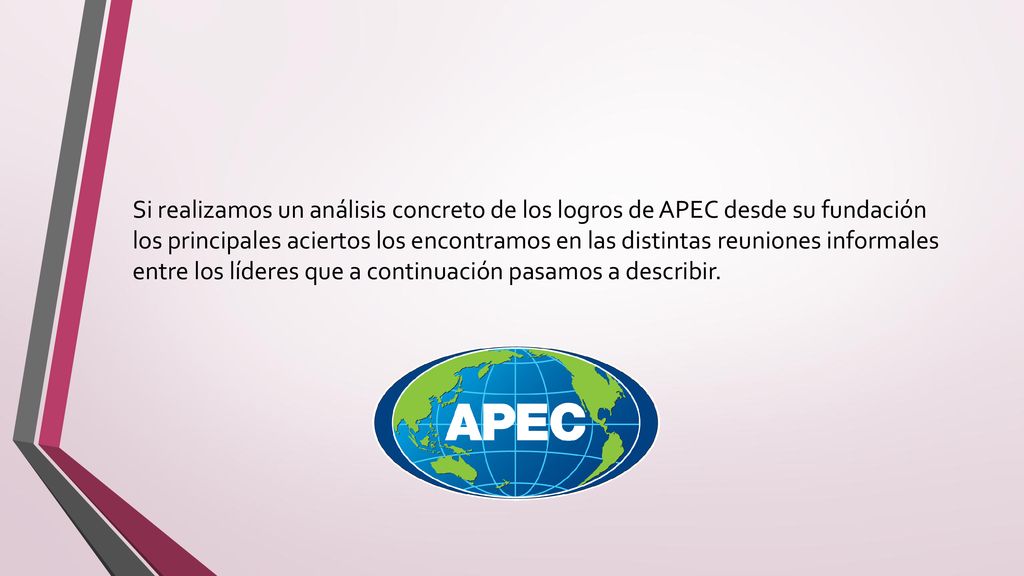 Si realizamos un análisis concreto de los logros de APEC desde su fundación los principales aciertos los encontramos en las distintas reuniones informales entre los líderes que a continuación pasamos a describir.