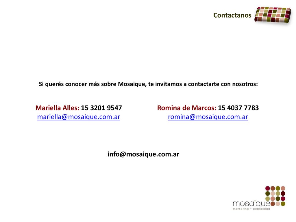 Contactanos Si querés conocer más sobre Mosaique, te invitamos a contactarte con nosotros: Mariella Alles: