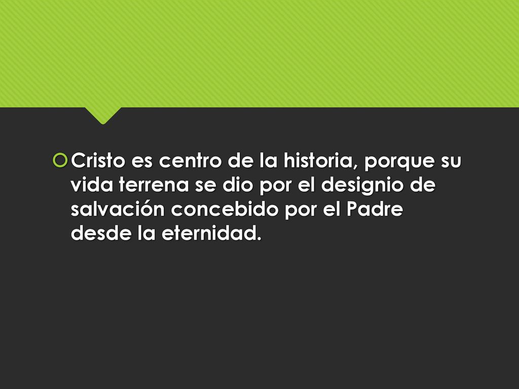Cristo es centro de la historia, porque su vida terrena se dio por el designio de salvación concebido por el Padre desde la eternidad.