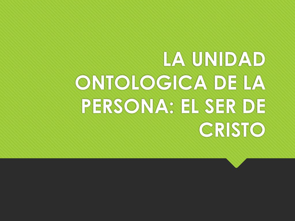 LA UNIDAD ONTOLOGICA DE LA PERSONA: EL SER DE CRISTO