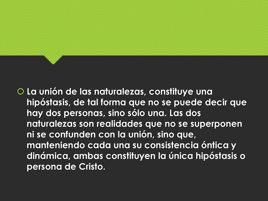 La unión de las naturalezas, constituye una hipóstasis, de tal forma que no se puede decir que hay dos personas, sino sólo una.