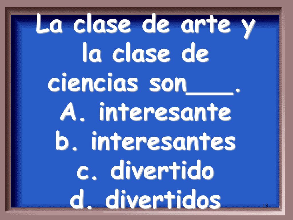 La clase de arte y la clase de ciencias son___. A. interesante b