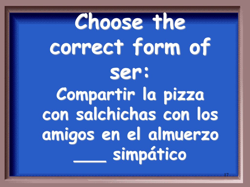 Choose the correct form of ser: Compartir la pizza con salchichas con los amigos en el almuerzo ___ simpático