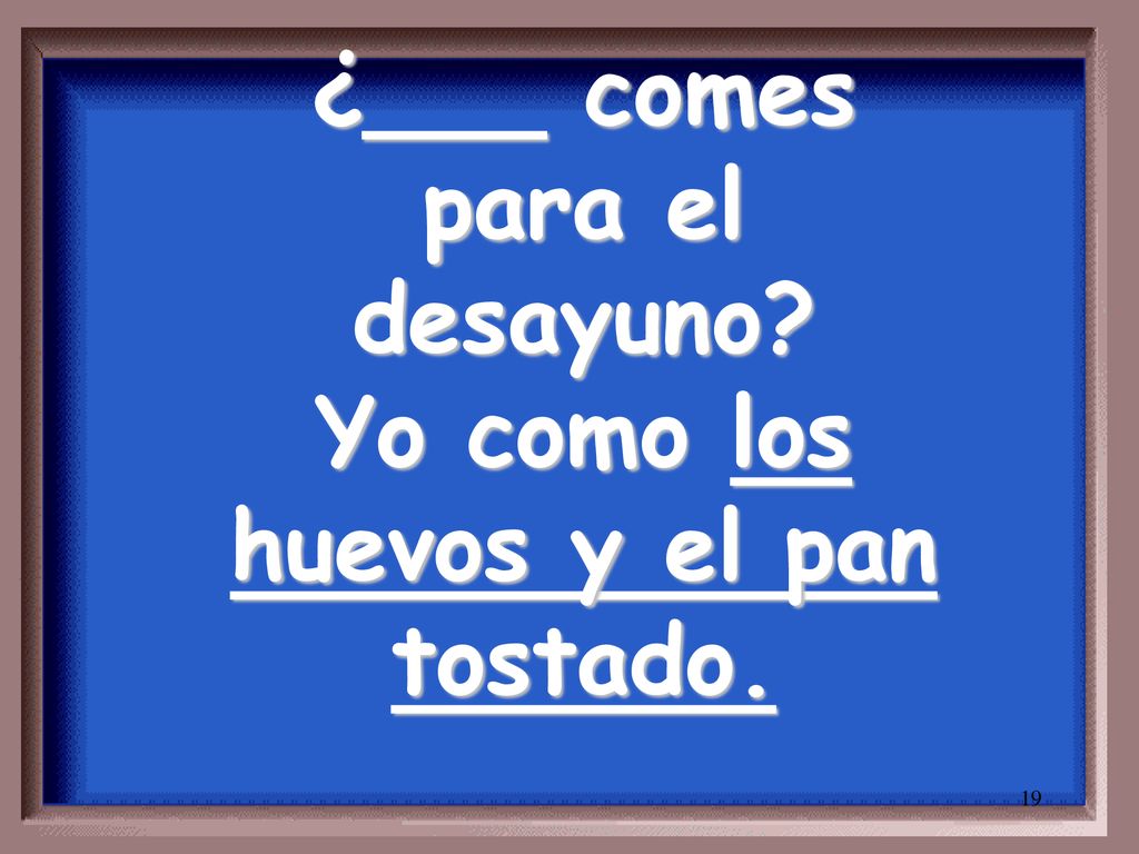 ¿___ comes para el desayuno Yo como los huevos y el pan tostado.
