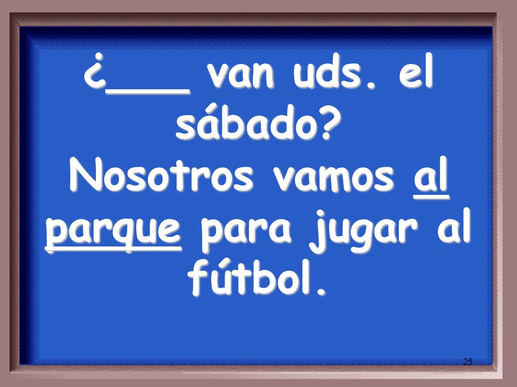¿___ van uds. el sábado Nosotros vamos al parque para jugar al fútbol.