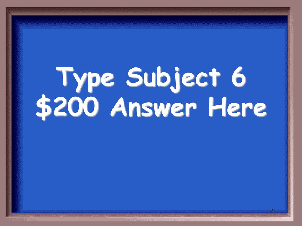Type Subject 6 $200 Answer Here