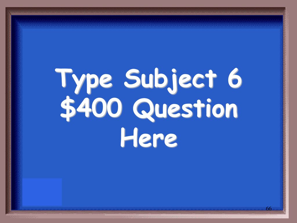 Type Subject 6 $400 Question Here
