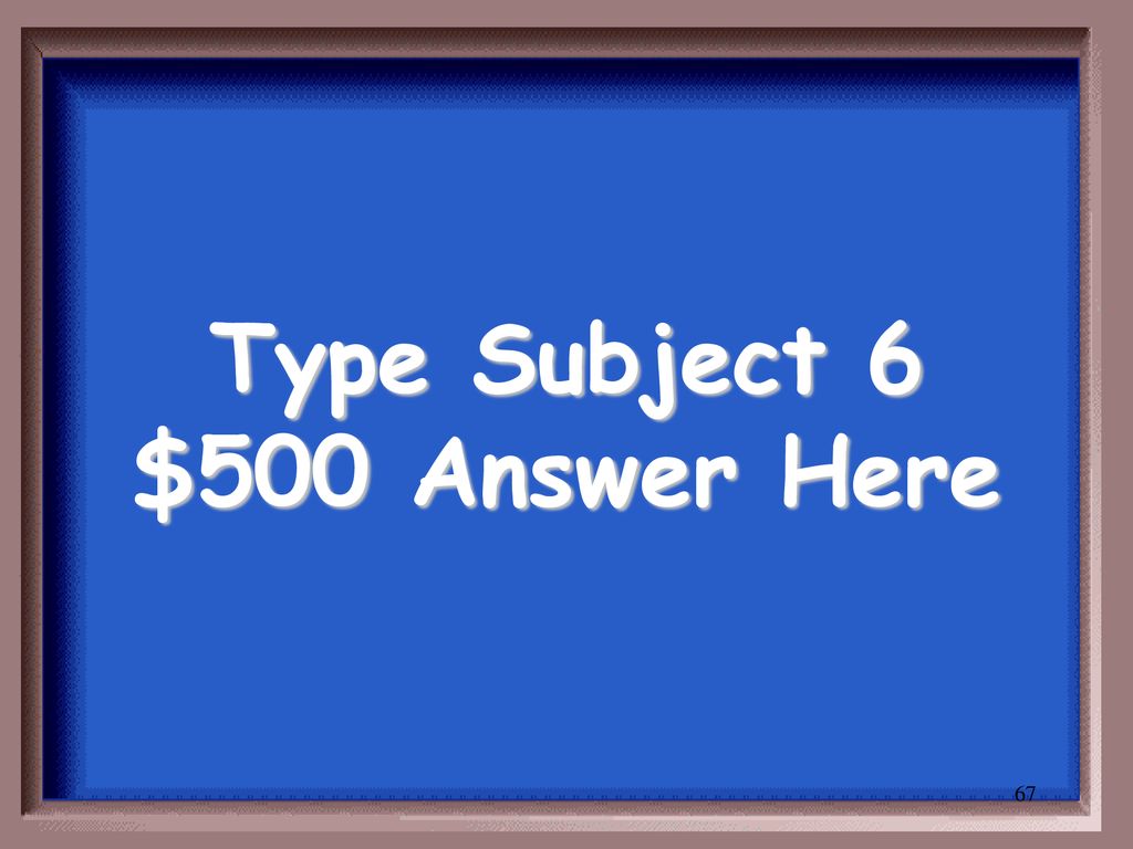 Type Subject 6 $500 Answer Here